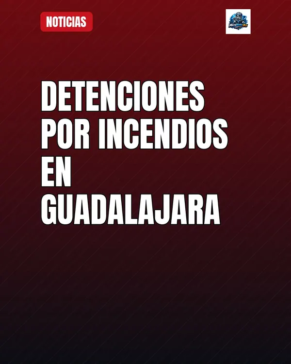 Detenciones por incendios en Guadalajara