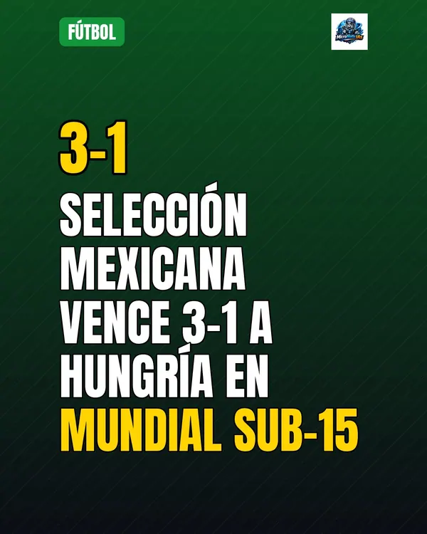 Selección Mexicana vence 3-1 a Hungría en Mundial Sub-15